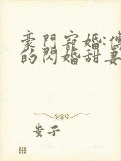 豪门宠婚:傅少的闪婚甜妻