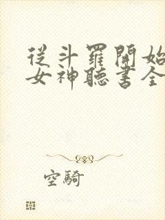 从斗罗开始俘获女神听书全集免费