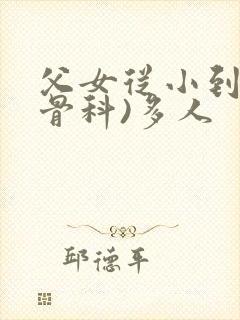 父女从小到大(骨科)多人