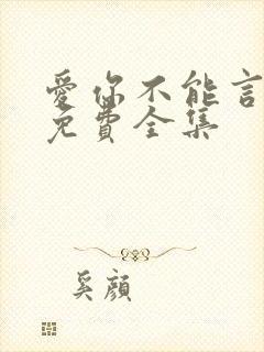 爱你不能言短剧免费全集