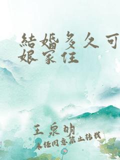 结婚多久可以回娘家住