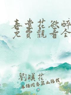 春棠花欲醉短剧免费观看全集大结局