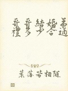 哥哥结婚弟弟随礼多少合适