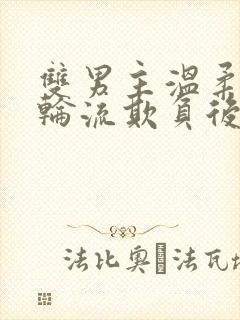 双男主温柔男二轮流欺负后小说