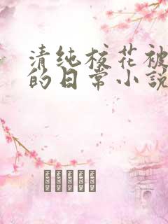 清纯校花被浇灌的日常小说免费阅读