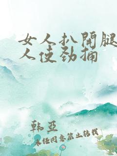 女人扒开腿让男人使劲捅