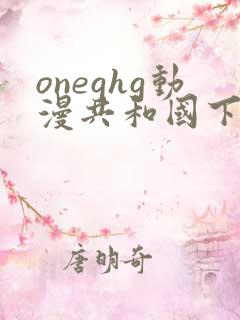 oneghg动漫共和国下载