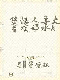 双性人妻大乳晃着喷奶水h