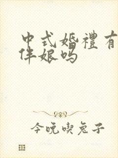 中式婚礼有伴郎伴娘吗