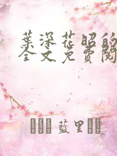 叶深花昭的小说全文免费阅读笔趣阁