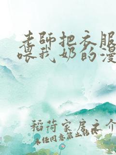 老师把衣服脱了喂我奶的漫画