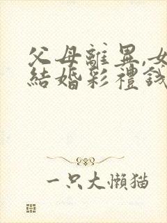 父母离异,女儿结婚彩礼钱归谁