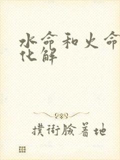 水命和火命怎么化解