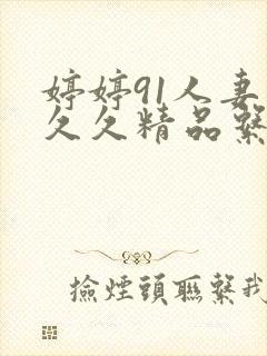 婷婷91人妻久久久精品系列