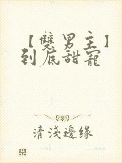 【双男主】一更到底甜宠