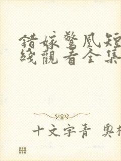 错嫁惊凰短剧在线观看全集高清免费