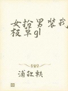 女扮男装我成了校草gl