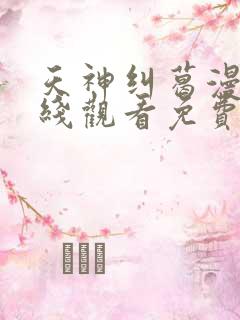 天神纠葛漫画在线观看免费全集下拉