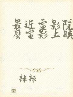 最近电影院有什么电影上映