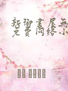 新御书屋无弹窗免费网络小说阅读