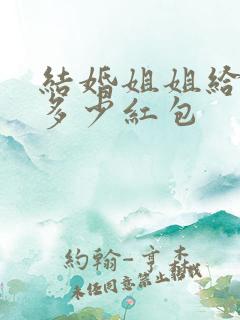 结婚姐姐给弟弟多少红包