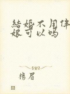 结婚不用伴郎伴娘可以吗