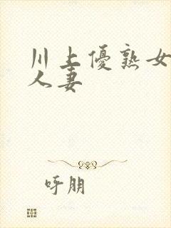 川上优熟女av人妻