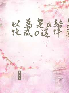 以为是a结果分化成o这件事