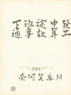 下班途中发生交通事故算工伤吗