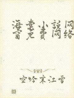 海棠小说网无弹窗免费网络小说1