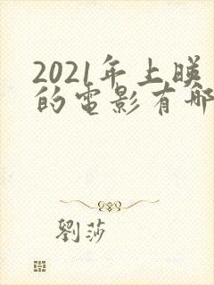 2021年上映的电影有哪些