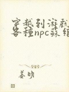 穿越到游戏里和各种npc苏绾