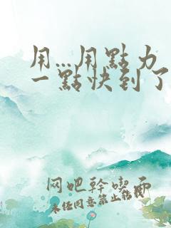 用...用点力一点快到了
