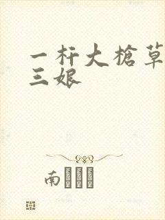 一杆大枪草一家三娘