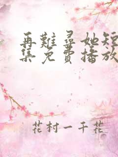 再难寻她短剧全集免费播放