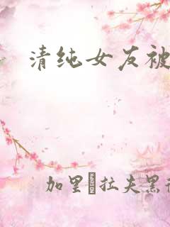 清纯女友被调教