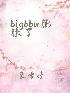 bigbbw膨胀了
