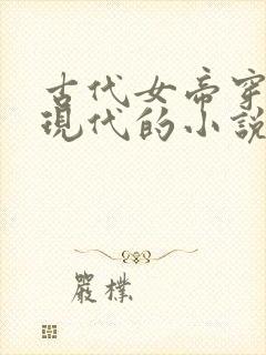 古代女帝穿越到现代的小说