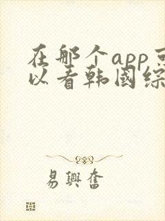 在那个app可以看韩国综艺