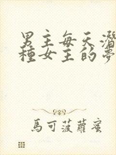 男主每天潜入各种女主的梦里小说