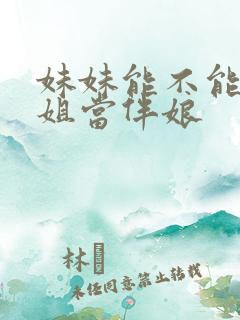 妹妹能不能给姐姐当伴娘