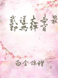 武道大帝最新章节无弹窗