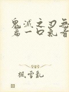 鬼灭之刃无限城篇一口气看完