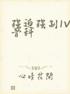 强迫强制1V3骨科