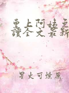 曹上阿姨免费阅读全文最新章节列表