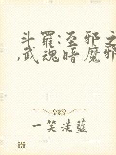 斗罗:至邪之体,武魂暗魔邪神虎