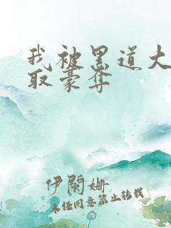 我被黑道大佬强取豪夺