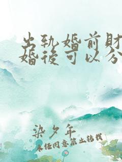 出轨婚前财产离婚后可以分割吗