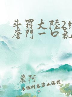 斗罗大陆2绝世唐门一口气看完