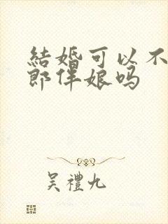 结婚可以不请伴郎伴娘吗